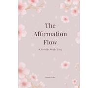 The Affirmation Flow: A Journal for Mindful Living: Mindfulness, Self-Affirmation & Daily Mantras