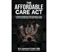 The Affordable Care Act: A National Healthcare Crisis: Monopoly, Power, and the Abandonment of Public Stewardship