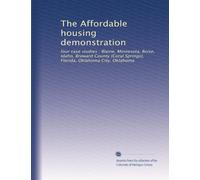 The Affordable housing demonstration: four case studies : Blaine, Minnesota, Boise, Idaho, Broward County (Coral Springs), Florida, Oklahoma City, Oklahoma