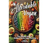 The Affordable Vegan: The Ultimate Guide to Budget-Friendly Vegan Cooking (The Garden Chef Series: A Journey of Flavor, Health, and Creativity)