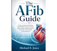 The AFib Guide: A Clear and Supportive Guide to Atrial Fibrillation, Symptoms, Heart Rhythm Testing, Treatment Options, Stroke Risk, Lifestyle Habits, and Everyday Care.
