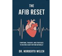 The AFib Reset: Symptoms, Triggers, and Strategies to Restore Heart Rhythm Naturally