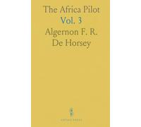 The Africa Pilot: South and East Coasts of Africa: Cape of Good Hope to Ras Asir (Cape Guardafui); Comoro Islands