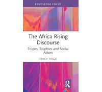 The Africa Rising Discourse: Tropes, Trophies and Social Actors (Routledge Contemporary Africa)