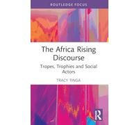 The Africa Rising Discourse: Tropes, Trophies and Social Actors (Routledge Contemporary Africa)