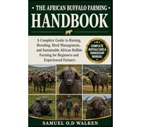 THE AFRICAN BUFFALO FARMING HANDBOOK: A Complete Guide to Raising, Breeding, Herd Management, and Sustainable African Buffalo Farming for Beginners and Experienced Farmers