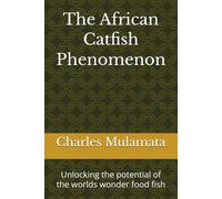 The African Catfish Phenomenon: Unlocking the potential of the worlds wonder food fish