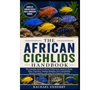 THE AFRICAN CICHLIDS HANDBOOK: The Complete Guide to African Cichlid Care, Aquarium Setup, Water Chemistry, Feeding, Breeding, Tank Compatibility, Disease Prevention, and Long-Term Aquarium Success