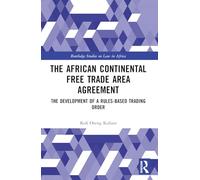 The African Continental Free Trade Area Agreement: The Development of a Rules-Based Trading Order (Routledge Studies on Law in Africa)