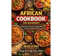 THE AFRICAN COOKBOOK FOR BEGINNERS: Simple Recipes From North, West, East, Central, And Southern Africa (BEAU LYONS KITCHEN)