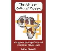 The African Cultural Mosaic: A Journey Through Traditions, Heritage, and Ethnic Cultures: 70 Crossword Puzzles from the Six Regions of Africa (Wonders of Africa)