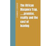The African Diaspora Trap, .....promise, reality and the cost of leaving
