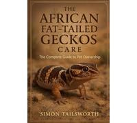 THE AFRICAN FAT-TAILED GECKOS CARE: The complete guide to pet ownership
