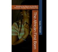 The African First Born: Breaking the Silence on Sacrifice, Pressure, and the Pain of Being First