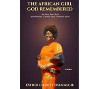 The African Girl God Remembered: My Story, Your Story - Silent Battles, Counted Tears, Unbroken Faith