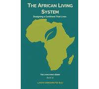 The African Living System: Designing A Continent That Lives: 10 (The Living Africa Series)