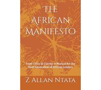 The African Manifesto: From Crisis to Clarity: A Manual for the Next Generation of African Leaders