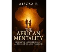 The African Mentality: Healing the Marriage Mindset and Restoring the Family Foundation