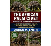 THE AFRICAN PALM CIVET BEGINNER’S TO EXPERT HANDBOOK: A Complete Guide to Its Biology, Behavior, Habitat, Diet, and Ecological Importance