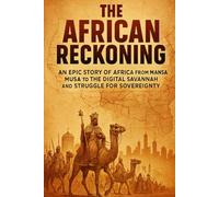 The African Reckoning: An Epic Story of Africa from Mansa Musa to the Digital Savannah and the Struggle for Sovereignty (History Books)
