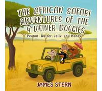 The African Safari Adventures of the 4 Weiner Doggies: Peanut, Butter, Jelly, and Honey