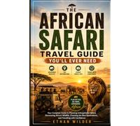 THE AFRICAN SAFARI TRAVEL GUIDE YOU'LL EVER NEED: Your Complete Guide to Planning Unforgettable Safaris, Discovering Africa's Wildlife, Choosing the Best Destinations, and Travelling with Confidence