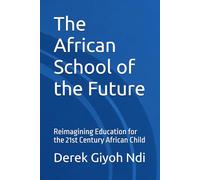The African School of the Future: Reimagining Education for the 21st Century African Child