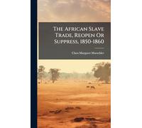 The African Slave Trade, Reopen Or Suppress, 1850-1860