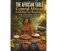 THE AFRICAN TABLE: Central African Cooking For Beginners: Simple Cassava, Plantains, Peanut Sauces, Fish, Stews, And Home-Style Recipes (BEAU LYONS KITCHEN)