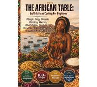 THE AFRICAN TABLE: South African Cooking For Beginners: Simple Pap, Braais, Curries, Stews, Chakalaka, Peri-Peri, Breads, Rice Dishes, And Comfort Food Recipes (BEAU LYONS KITCHEN)