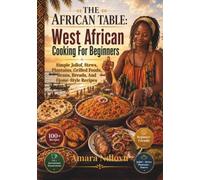 THE AFRICAN TABLE: West African Cooking For Beginners: Simple Jollof, Stews, Plantains, Grilled Foods, Beans, Breads, And Home-Style Recipes (BEAU LYONS KITCHEN)