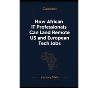 The African Tech Career Bible: How African IT Professionals Can Land Remote US and European Tech Jobs