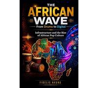 THE AFRICAN WAVE From Drums to Digital: Infrastructure and the Rise of African Pop Culture