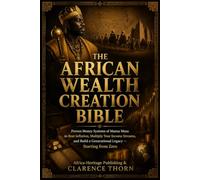 THE AFRICAN WEALTH CREATION BIBLE: Proven Money Systems of Mansa Musa to Beat Inflation, Multiply Your Income Streams, and Build a Generational Legacy - Starting from Zero