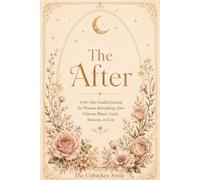The After: A 60-Day Guided Journal for Women Rebuilding After Chronic Illness, Grief, Burnout, or Loss
