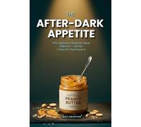 THE AFTER-DARK APPETITE: Why Nighttime Eating Isn’t About Willpower - and the 5-Hour Fix That Proves It (Food Mind Series)