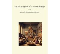 The After-glow of a Great Reign (Classic Books)