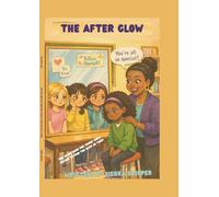 The After Glow: The Story Book For Young Girls Trying to Find The Glow In Them