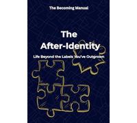The After-Identity: Life Beyond the Labels (The Becoming Manual)