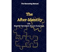The After-Identity: Life Beyond the Labels (“The Becoming Manual Series | A Transformational Paperback Collection for Self-Discovery & Authentic Living”)