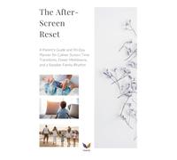 The After-Screen Reset: A Parent's Guide and 90-Day Planner for Calmer Screen-Time Transitions, Fewer Meltdowns, and a Steadier Family Rhythm