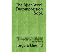 The After-Work Decompression Book: 30 Days of Gentle Prompts to Let Go of Work Stress and Ease Into Your Evening