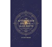 The Afterdeath Journal of Alan Watts: A Work of Fiction