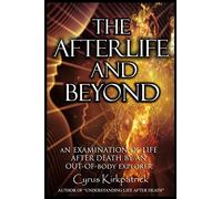 The Afterlife and Beyond: An Examination of Life After Death by an Out-of-Body Explorer: Volume 2 (Afterlife Topics Books)