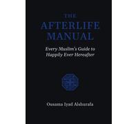 The Afterlife Manual: Every Muslim's Guide to Happily Ever Hereafter