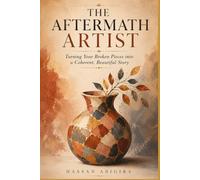 THE AFTERMATH ARTIST: Turning Your Broken Pieces into a Coherent, Beautiful Story