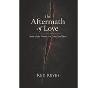 The Aftermath of Love: Some of the Women I've Loved and Hurt