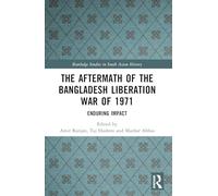 The Aftermath of the Bangladesh Liberation War of 1971: Enduring Impact (Routledge Studies in South Asian History)