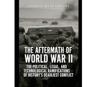 The Aftermath of World War II: The Political, Legal, and Technological Ramifications of History’s Deadliest Conflict