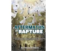 THE AFTERMATHS OF RAPTURE: An Exposition of the Order of Events from the Rapture of the Church to the Revelation of Jesus Christ